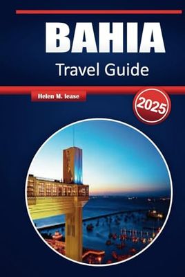 BAHIA TRAVEL GUIDE 2025: Discover Paradise with Essential Tips, Hidden Gems, and Cultural Highlights