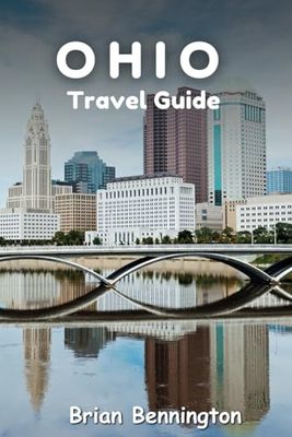 Ohio Travel Guide: A Comprehensive Guide to the Heart of the Buckeye State From Thrilling Adventures to Hidden Gems