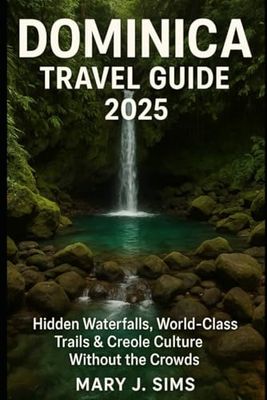 Dominica Travel Guide 2025: Hidden Waterfalls, World-Class Trails & Creole Culture Without the Crowds