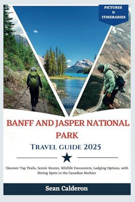 Banff and Jasper National Parks Travel Guide 2025: Discover Top Trails, Scenic Routes, Wildlife Encounters, Lodging Options, with Dining Spots in the Canadian Rockies
