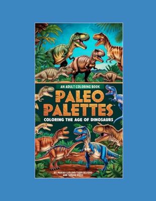 Paleo Palettes: Coloring the Age of Dinosaurs: an adult coloring book