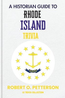 A Historian Guide To Rhode Island Trivia: The Unearthing Hidden Fun Facts, Bizarre Events, and the Wild Stories of the Ocean State