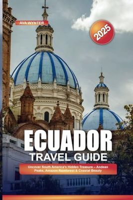 ECUADOR TRAVEL GUIDE 2025: Uncover South America's Hidden Treasure – Andean Peaks, Amazon Rainforest & Coastal Beauty