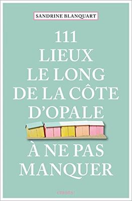 111 Lieux le long de la Côte d'Opale à ne pas manquer: Guide touristique