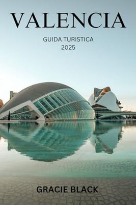 VALENCIA GUIDA TURISTICA 2025: Dove tradizioni senza tempo incontrano meraviglie futuristiche: un viaggio attraverso la gemma nascosta della Spagna