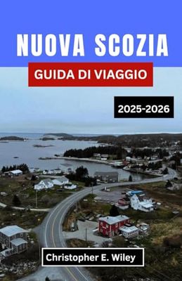 NUOVA SCOZIA GUIDA DI VIAGGIO 2025-2026: Un viaggio costiero tra patrimonio, natura selvaggia e meraviglie nel regno atlantico del Canada