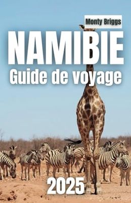 NAMIBIE Guide de voyage 2025: Découvrez la beauté sauvage, les rêves du désert et les horizons indomptés (French Edition)