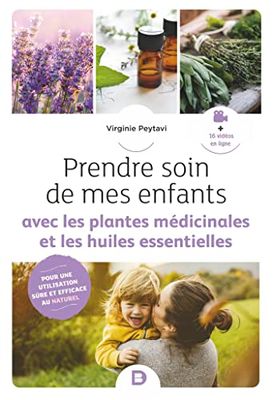 Prendre soin de mes enfants avec les plantes médicinales et les huiles essentielles: Pour une utilisation sûre et efficace
