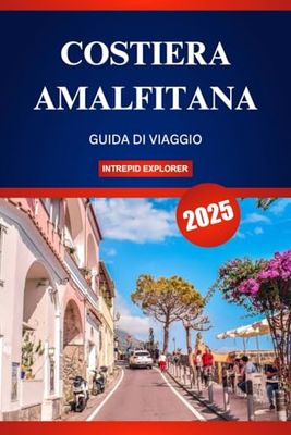 COSTIERA AMALFITANA GUIDA DI VIAGGIO 2025: Scopri la bellezza senza tempo e le gemme nascoste dei tesori costieri del Sud Italia