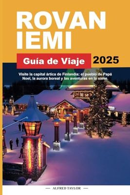 ROVANIEMI Guía de Viaje 2025: Visite la capital ártica de Finlandia: el pueblo de Papá Noel, la aurora boreal y las aventuras en la nieve.
