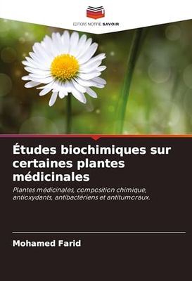 Études biochimiques sur certaines plantes médicinales: Plantes médicinales, composition chimique, antioxydants, antibactériens et antitumoraux.
