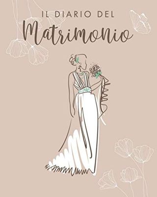 Il Diario del Matrimonio: Wedding planner in italiano, agenda della sposa con le cose da fare e diario organizzazione nozze settimana per settimana per non dimenticare nulla e nessuno