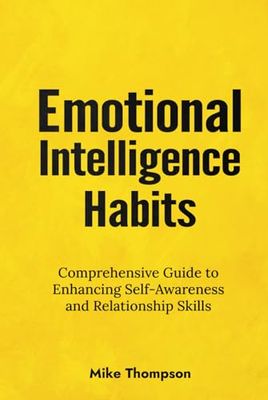 Emotional Intelligence Habits: Comprehensive guide to enhancing self-awareness and relationship skills