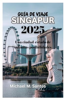 GUÍA DE VIAJE A SINGAPUR 2025: Una ciudad-estado de infinitas posibilidades