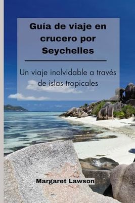 Guía de viaje en crucero por Seychelles: Un viaje inolvidable a través de islas tropicales