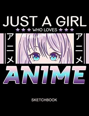 Just a Girl Who Loves Anime Sketchbook: Manga Sketch Book for drawing and Sketching :: Otaku Artists Drawing Book