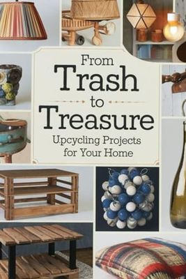 From Trash to Treasure: Upcycling Projects for Your Home