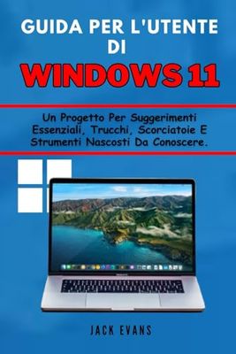 Guida per l'utente di Windows 11: Un progetto per suggerimenti essenziali, trucchi, scorciatoie e strumenti nascosti da conoscere.
