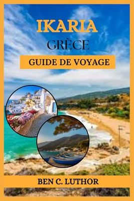 IKARIE GRÈCE GUIDE DE VOYAGE: DÉCOUVREZ L'ÎLE OÙ LE TEMPS S'ARRÊTE