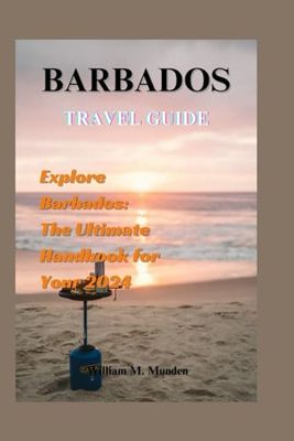 Explore Barbados: The Ultimate Handbook for Your 2024: Beyond Beaches: Unraveling Barbados' Allure