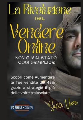 La rivoluzione del Vendere Online: Come aumentare del 48% le tue vendite Online grazie a piccole accortezze il più delle volte tralasciate dai venditori
