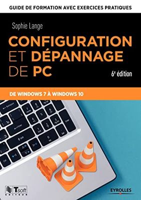 Configuration et dépannage de PC: Guide de formation avec exercices pratiques. De Windows XP à Windows 10