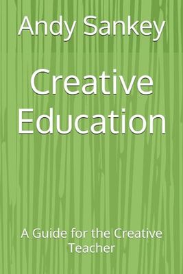 Creative Education: A Guide for the Creative Teacher