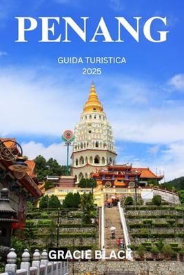 PENANG GUIDA TURISTICA 2025: Scopri la gemma nascosta del cuore dell'Asia attraverso cultura, sapori e avventure