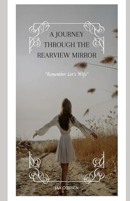 A Journey Through The Rearview Mirror: “Remember Lot’s Wife”