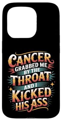 Cancer Grabbed Me By The Throat And I Kicked His Ass - Case for iPhone 15 Pro