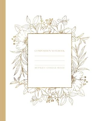 Elegant Gold Floral Composition Notebook: Stylish College-Ruled Notebook for School, Work, and Everyday Writing (110 Pages, 7.5 x 9.25")
