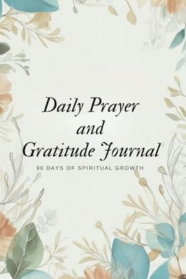Daily Prayer and Gratitude Journal: 90 Days of Spiritual Growth