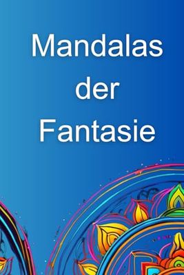 Mandalas der Fantasie: Entspannung und Kreativität für Kleine und große Künstler