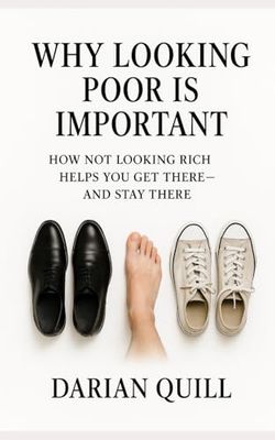 Why Looking Poor Is Important: How Not Looking Rich Helps You Get There—and Stay There