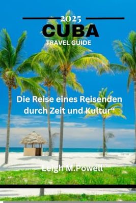 KUBA REISEFÜHRER 2025: Die Reise eines Reisenden durch Zeit und Kultur“