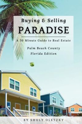 Buying & Selling Paradise | A 50 Minute Guide to Real Estate: Palm Beach County Florida Edition