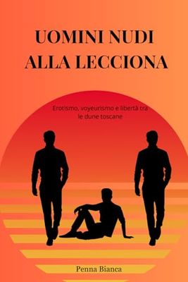 UOMINI NUDI ALLA LECCIONA: Mini romanzo erotico gay – Estate, nudismo, voyeurismo e passione sulle spiagge toscane