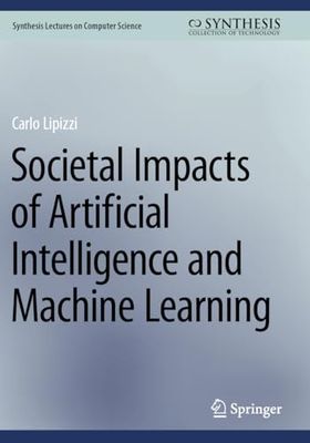 Societal Impacts of Artificial Intelligence and Machine Learning