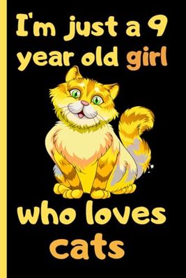 I'm Just A 9 Years Old Girl Who Loves Cats: Cute Cats Blank Lined Journal, Notebook For 9 Year Old Girl Birthday, Cat Lovers Wide Ruled Journal for ... ,120 Pages, 6x9, Soft Cover, Matte Finish.