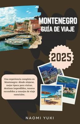 MONTENEGRO GUÍA DE VIAJE 2025: Una experiencia completa en Montenegro: dónde alojarse, mejor época para visitar, destinos imperdibles, tesoros escondidos y consejos de viaje esenciales.