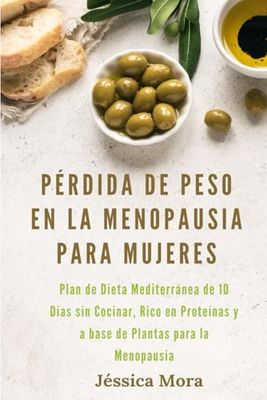 Pérdida de Peso en la Menopausia para Mujeres: Plan de Dieta Mediterránea de 10 Días sin Cocinar, Rico en Proteínas y a base de Plantas para la Menopausia