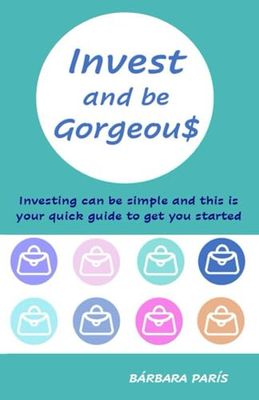 Invest and be Gorgeous: Investing can be simple and this is your quick guide to get you started