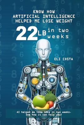 Learn how artificial intelligence helped me lose 22 pounds in two weeks.: Lose 22 pounds in two weeks.
