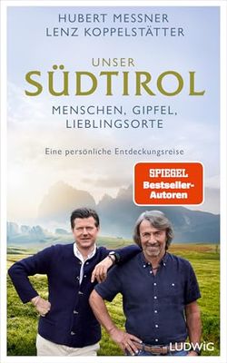 Unser Südtirol: Menschen, Gipfel, Lieblingsorte - eine persönliche Entdeckungsreise