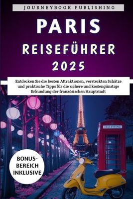 Paris Reiseführer 2025: Entdecken Sie die besten Attraktionen, versteckten Schätze und praktische Tipps für die sichere und kostengünstige Erkundung der französischen Hauptstadt