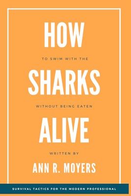 How To Swim With The Sharks Without Being Eaten Alive: Survival Tactics for the Modern Professional