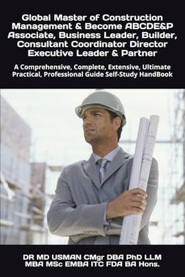 Global Master of Construction Management & Become ABCDE&P Associate, Business Leader, Builder, Consultant Coordinator Director Executive leader & ... Professional Guide Self-Study HandBook