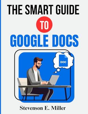 The Smart Guide To Google Docs: A Complete Guide For Beginners and Professionals