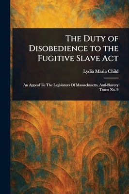 The Duty of Disobedience to the Fugitive Slave Act