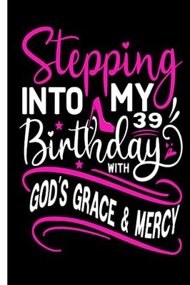 Stepping Into My Birthday 39th With Gods Grace and Mercy: Happy 39th Birthday 39 Years Old Gift Idea for uncle, men, Friends, women, aunt, Turning 39, Anniversary Present, Card Alternative 2023